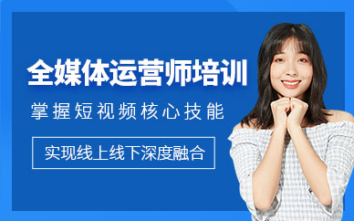 深圳全媒體運(yùn)營師培訓(xùn)班