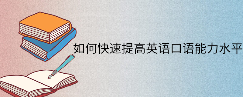 如何快速提高英語口語能力水平