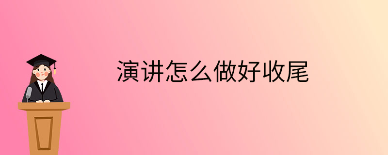 演講怎么做好收尾-收尾方式-方法