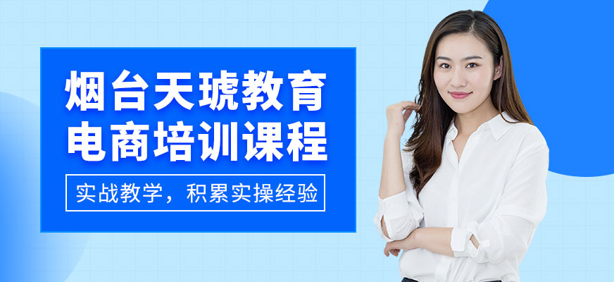 煙臺天琥電商培訓課程