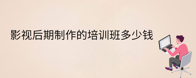 影視后期制作的培訓班多少錢