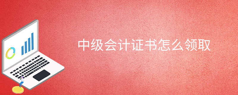 中級會計證書怎么領取