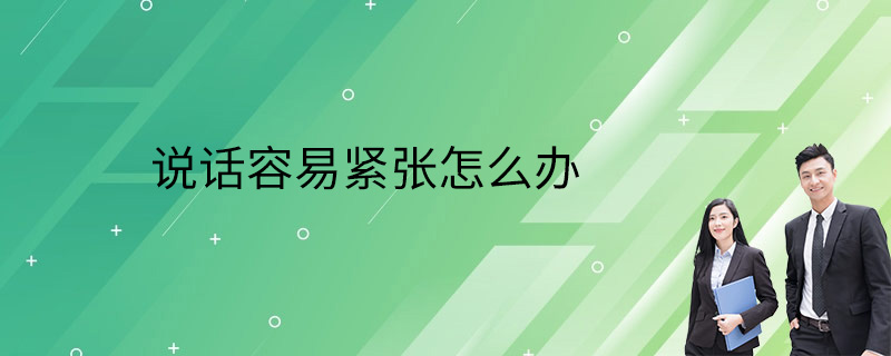 說話容易緊張怎么辦