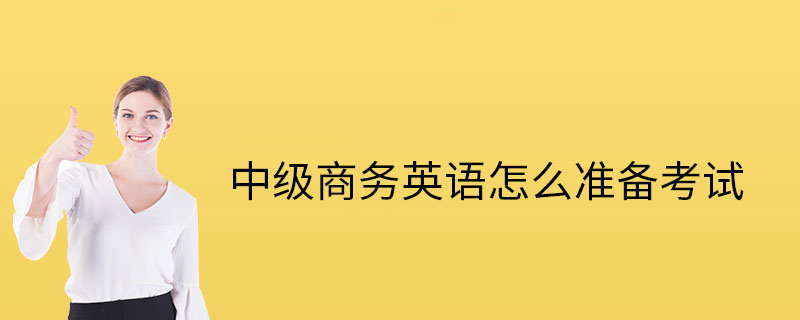 中級商務(wù)英語怎么準(zhǔn)備考試