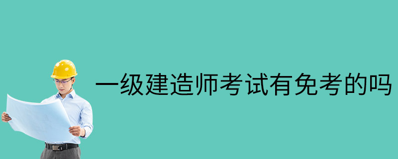 一級(jí)建造師考試有免考的嗎