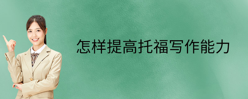 怎樣提高托福寫作能力