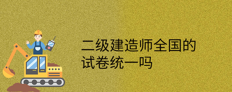 二级建造师的试卷统一吗