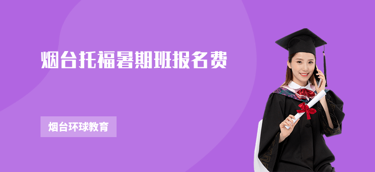 煙臺(tái)托福暑期班報(bào)名費(fèi)