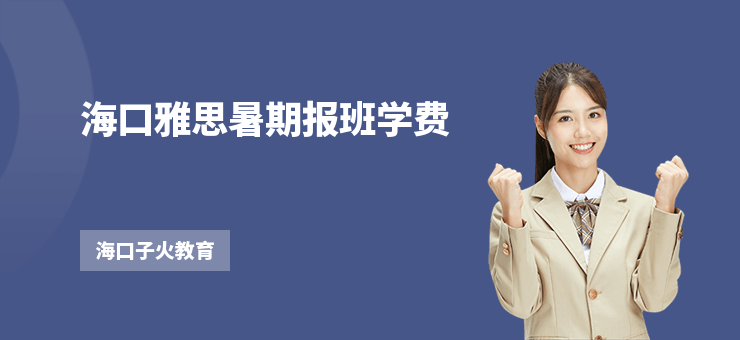 海口雅思暑期報(bào)班學(xué)費(fèi)