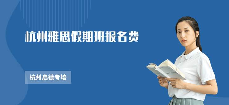 杭州雅思假期班報名費