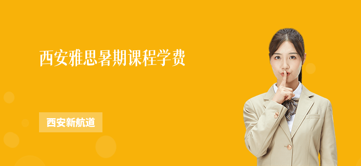 西安雅思暑期課程學(xué)費(fèi)