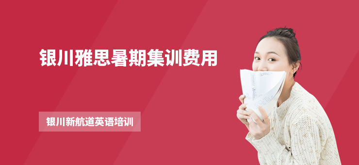 銀川雅思暑期集訓(xùn)費(fèi)用