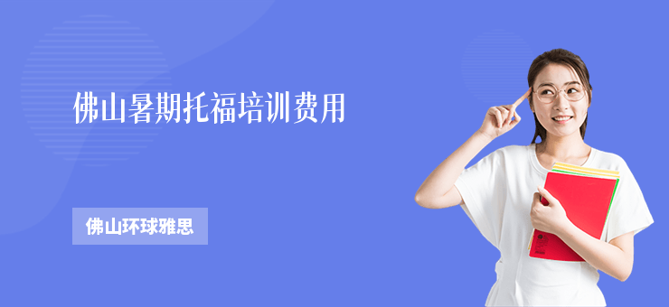 佛山暑期托福培訓(xùn)費(fèi)用