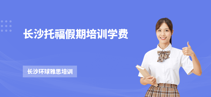 長沙托福假期培訓(xùn)學(xué)費(fèi)
