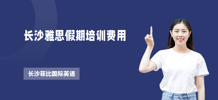 長沙雅思假期培訓(xùn)費(fèi)用