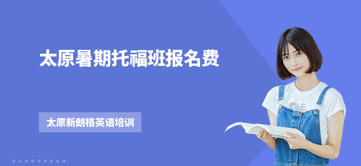 太原暑期托福班報(bào)名費(fèi)