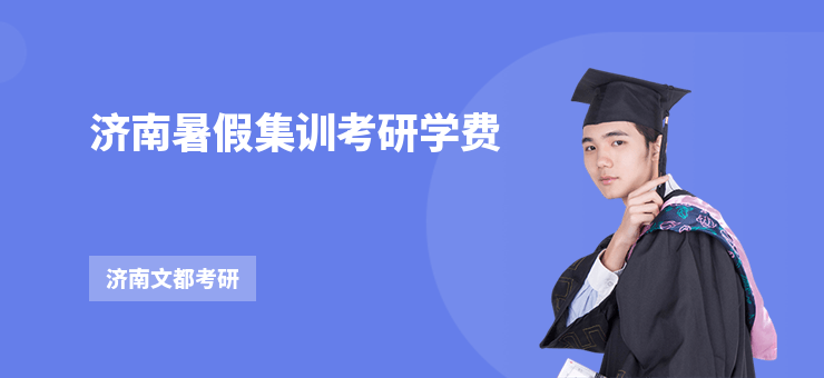 濟(jì)南暑假集訓(xùn)考研學(xué)費(fèi)