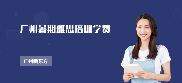 廣州暑期雅思培訓(xùn)學(xué)費(fèi)