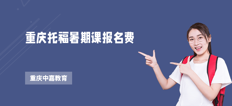 重慶托福暑期課報(bào)名費(fèi)