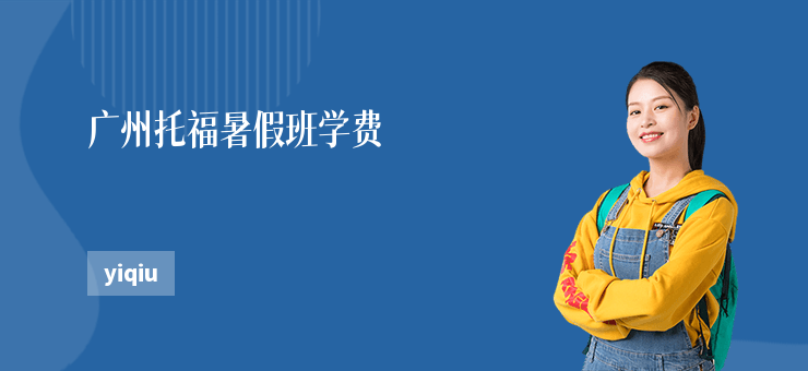 廣州托福暑假班學(xué)費(fèi)