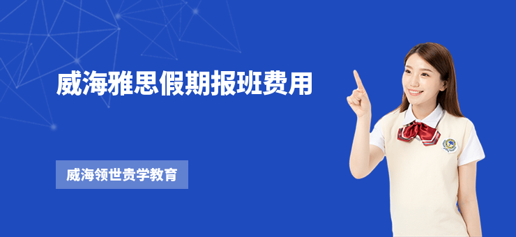 威海雅思假期報班費用