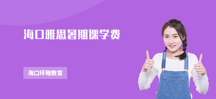 海口雅思暑期課學費