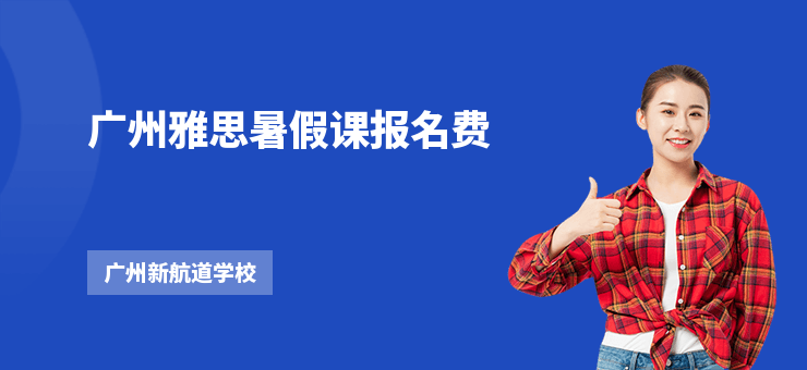 廣州雅思暑假課報(bào)名費(fèi)