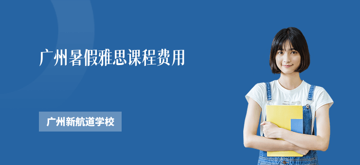 廣州暑假雅思課程費(fèi)用