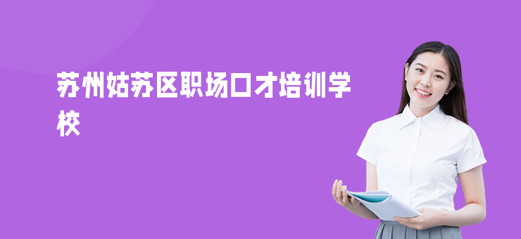 蘇州姑蘇區(qū)職場(chǎng)口才培訓(xùn)學(xué)校
