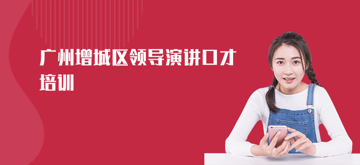 廣州增城區(qū)領(lǐng)導(dǎo)演講口才培訓(xùn)