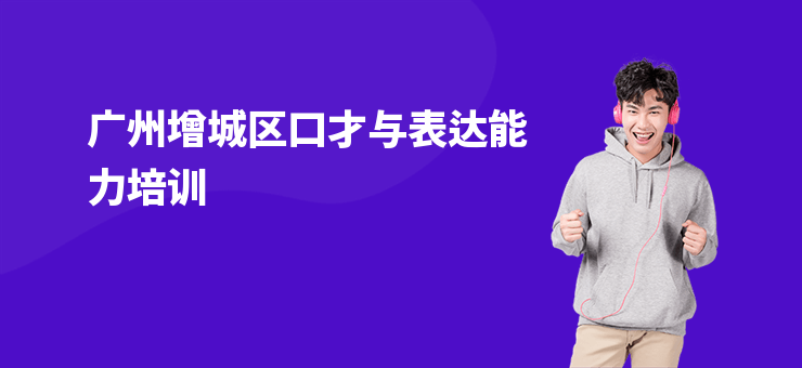 廣州增城區(qū)口才與表達(dá)能力培訓(xùn)