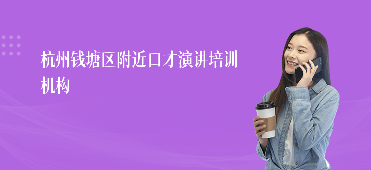 杭州錢塘區(qū)附近口才演講培訓(xùn)機(jī)構(gòu)
