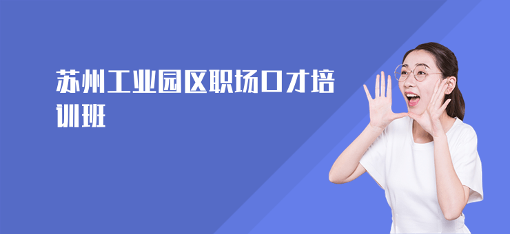 蘇州工業(yè)園區(qū)職場口才培訓(xùn)班