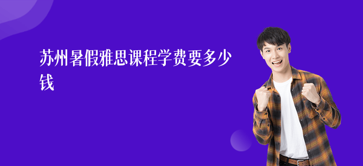 蘇州暑假雅思課程學費要多少錢