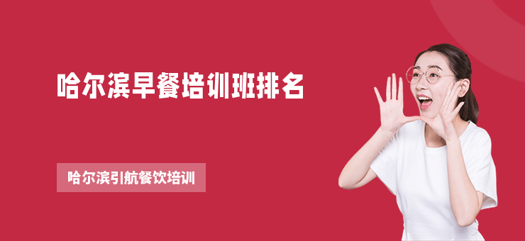 哈爾濱早餐培訓(xùn)班排名