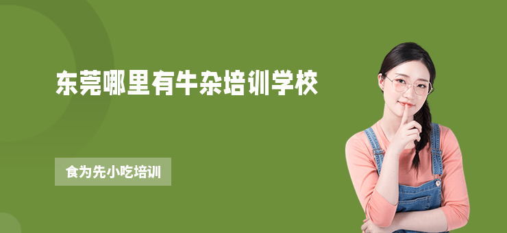 東莞哪里有牛雜培訓學校