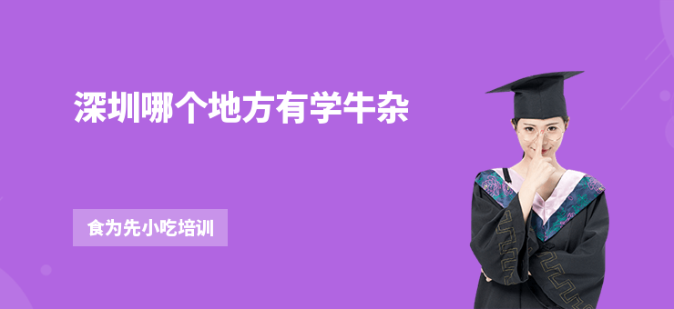 深圳哪個地方有學牛雜