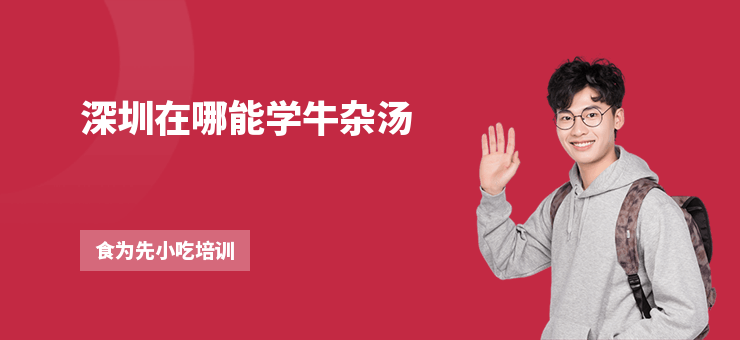 深圳在哪能學牛雜湯