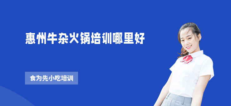 惠州牛雜火鍋培訓(xùn)哪里好