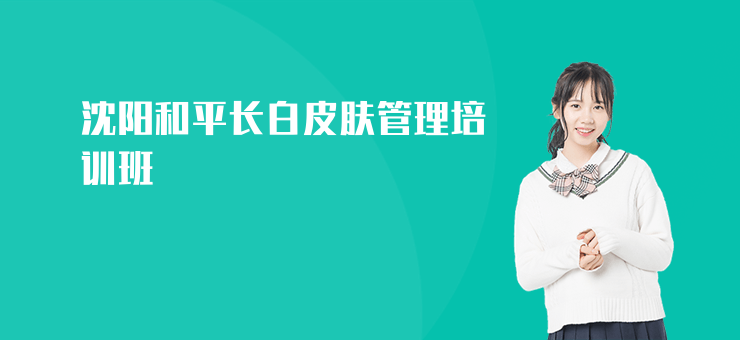 沈陽和平長白皮膚管理培訓班