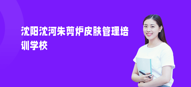 沈陽沈河朱剪爐皮膚管理培訓學校