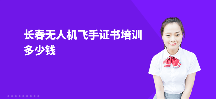 長(zhǎng)春無人機(jī)飛手證書培訓(xùn)多少錢