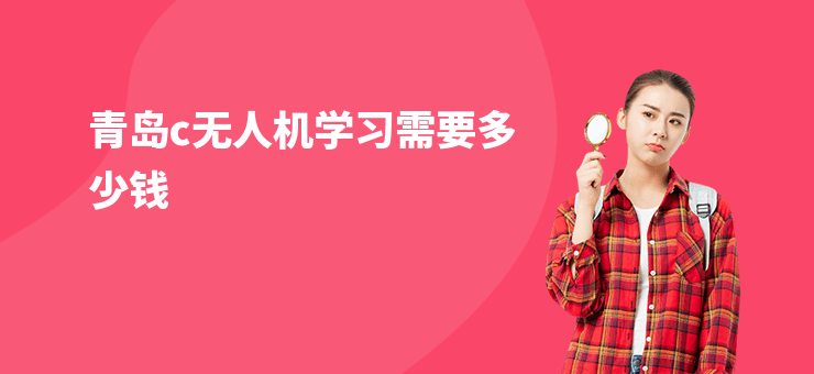 青島c無(wú)人機(jī)學(xué)習(xí)需要多少錢(qián)