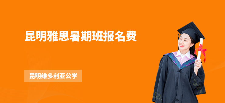 昆明雅思暑期班報(bào)名費(fèi)