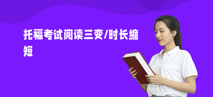 托福考試閱讀三變，時(shí)長縮短