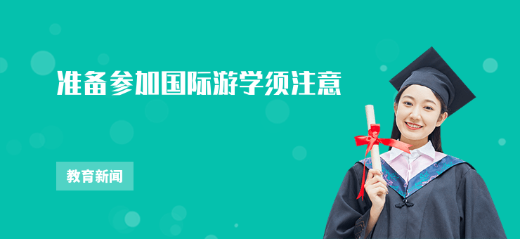 準(zhǔn)備參加國(guó)際游學(xué)須注意