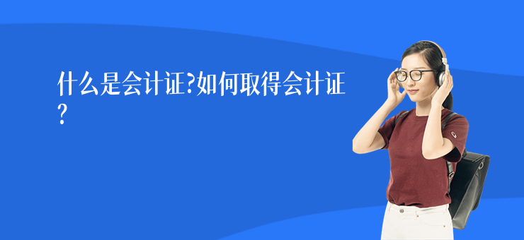 什么是會(huì)計(jì)證?如何取得會(huì)計(jì)證？