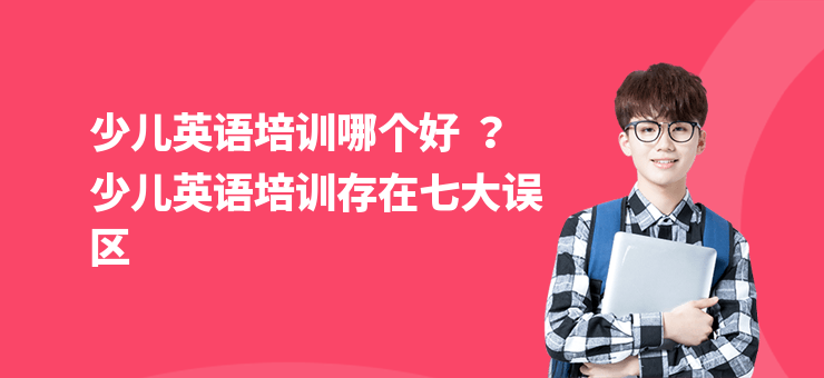 少兒英語培訓哪個好 ？少兒英語培訓存在七大誤區