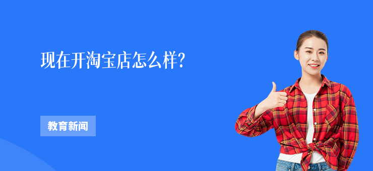 現(xiàn)在開(kāi)淘寶店怎么樣？