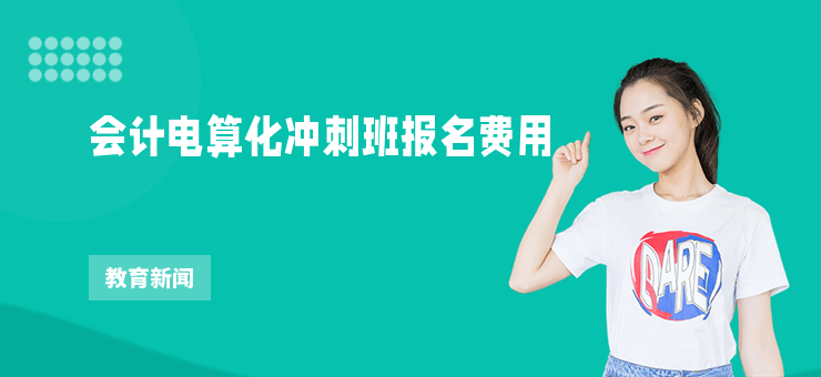 會(huì)計(jì)電算化沖刺班報(bào)名費(fèi)用
